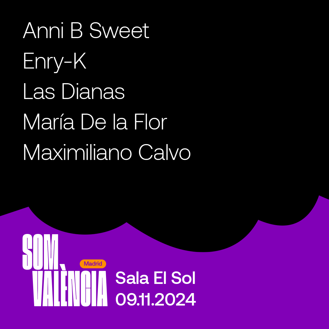 SOM VALÈNCIA: ANNI B SWEET + ENRY-K + LAS DIANAS + MARÍA DE LA FLOR + MAXIMILIANO CALVO